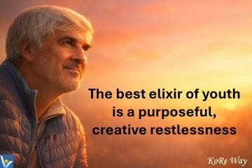The best elixir of youth is a purposeful, creative restlessness | KoRe Way