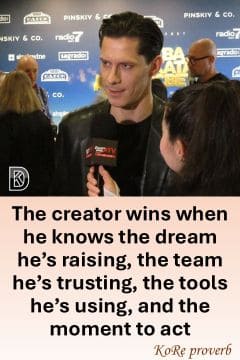 KoRe proverb about 6Ws of Success - the creator wins when he knows the dream he�s raising, the team he�s trusting, the tools he�s using, and the moment to act
