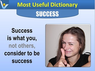 Success definition Success is what you, not others consider to be success Most Useful Dictionary by Vadim Kotelnikov