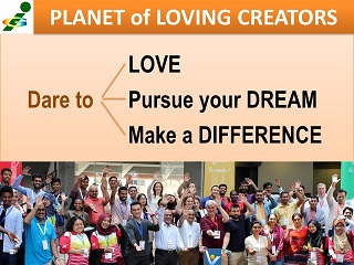 Dare to love, pursue your dream, make a difference! Vadim Kotelnikov advice quotes Planet of Loving Creators