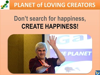 Vadim Kotelnikov happiness advice quotes Don't search for happiness, create happiness!
