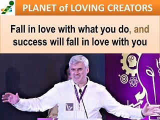 Passion quotes Fall in love with what you do and success will fall in love with you Vadim Kotelnikkov Planet of Loving Creators
