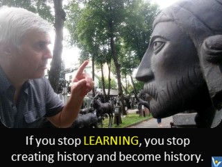 If you stop learning you stop creating history and become history