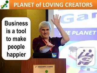 Happy Business quotes Vadim Kotelnikov business is to make people happier Innompic Planet of Loving Creators