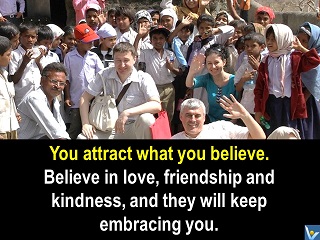 You attract what you believe love friendship kindness Vadim Kotelnikov quotes