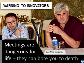 Innovation humorous advice Vadim Kotelnikov meetings are dangerous for life they can bore you to death