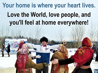 Love the World, love all people feel home everywhere Vadim Kotelnikov best love quotes